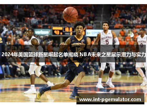 2024年美国篮球新星崛起名单揭晓 NBA未来之星展示潜力与实力
