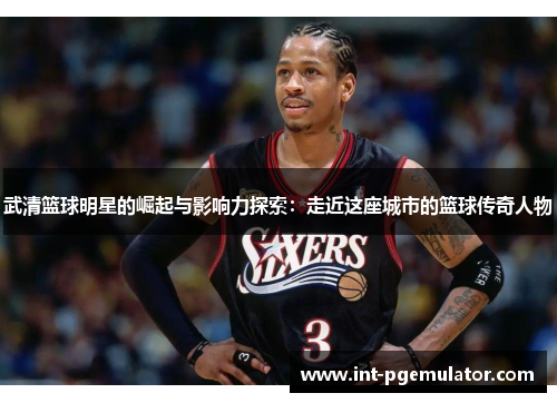 武清篮球明星的崛起与影响力探索：走近这座城市的篮球传奇人物