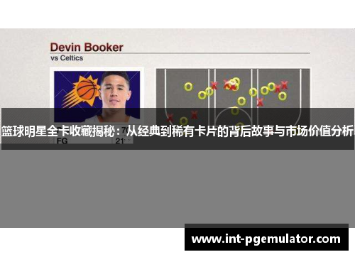 篮球明星全卡收藏揭秘：从经典到稀有卡片的背后故事与市场价值分析
