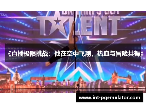 《直播极限挑战：他在空中飞翔，热血与冒险共舞》