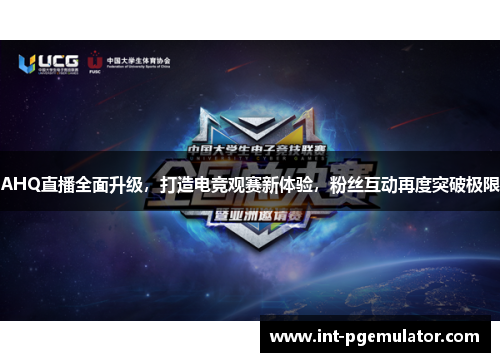 AHQ直播全面升级，打造电竞观赛新体验，粉丝互动再度突破极限